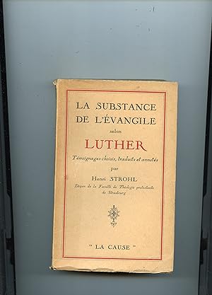 LA SUBSTANCE DE L' ÉVANGILE SELON LUTHER . Témoignages choisis ,traduits et annotés par Henri STR...