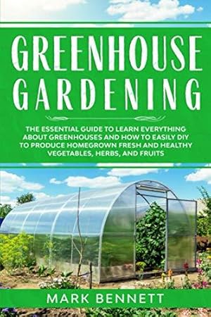 Bild des Verkufers fr GREENHOUSE GARDENING: The Essential Guide to Learn Everything About Greenhouses and How to Easily DIY to Produce Homegrown Fresh and Healthy Vegetables, Herbs, and Fruits zum Verkauf von WeBuyBooks 2