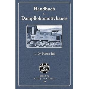 Handbuch des Dampflokomotivbaues Von Dr. Martin Igel, a. o. Professor an der Technischen Hochschu...