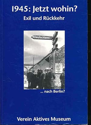 Bild des Verkufers fr 1945: Jetzt wohin? Exil und Rckkehr . nach Berlin? Katalog zur Ausstellung vom 1. Mai bis 15. Juli 1995 auf dem Gelnde des ehemaligen Anhalter Bahnhofs in Berlin-Kreuzberg. Hrsg.: Verein Aktives Museum Faschismus und Widerstand in Berlin. Schriftenreihe des Aktiven Museums Faschismus und Widerstand in Berlin e. V. Nr. 7. zum Verkauf von Fundus-Online GbR Borkert Schwarz Zerfa