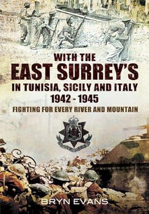 Bild des Verkufers fr With the East Surreys in Tunisia and Italy 1942 - 1945: Fighting for Every River and Mountain zum Verkauf von WeBuyBooks