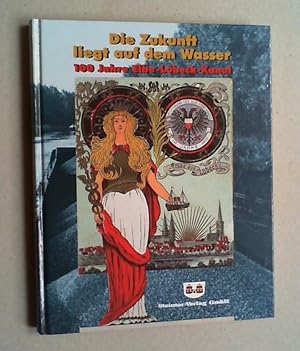 Image du vendeur pour Die Zukunft liegt auf dem Wasser. 100 Jahre Elbe-Lbeck-Kanal. mis en vente par Antiquariat Sander