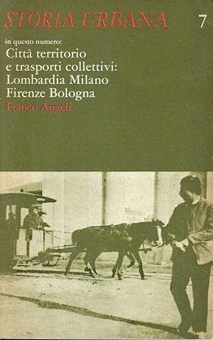 Città territorio e trasporti collettivi: Lombardia Milano Firenze Bologna (Storia Urbana - Anno I...