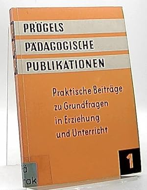 Praktische Beiträge zu Grundfragen in Erziehung und Unterreicht. Prögels Pädagogische Publikation...