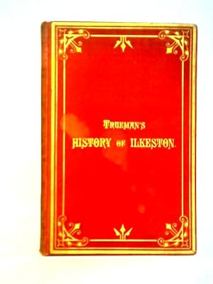 Bild des Verkufers fr History Of Ilkeston: Together With Shipley, Kirk Hallam etc zum Verkauf von World of Rare Books