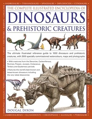 Seller image for Complete Illustrated Encyclopedia of Dinosaurs & Prehistoric Creatures : The Ultimate Illustrated Reference Guide to 1000 Dinosaurs and Prehistoric Creatures, With 2000 Specially Commissioned Artworks, Maps and Photographs for sale by GreatBookPricesUK