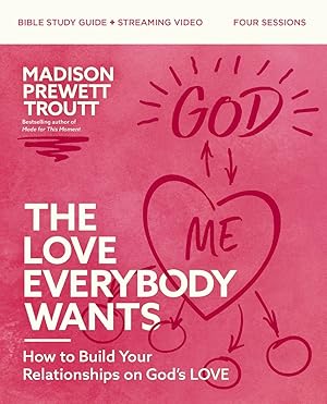 The Love Everybody Wants Bible Study Guide plus Streaming Video: How to Build Your Relationships ...