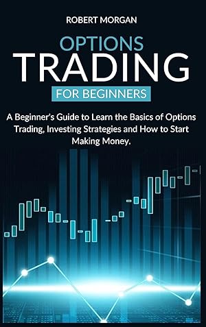 Seller image for Options Trading for Beginners: A Beginner's Guide to Learn the Basics of Options Trading, Investing Strategies and How to Start Making Money. for sale by Redux Books