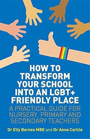 Immagine del venditore per How to Transform Your School into an LGBT+ Friendly Place: A Practical Guide for Nursery, Primary and Secondary Teachers venduto da WeBuyBooks