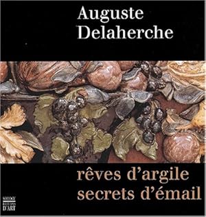 AUGUSTE DELAHERCHE. Rêves d'argile. Secrets d'émail.