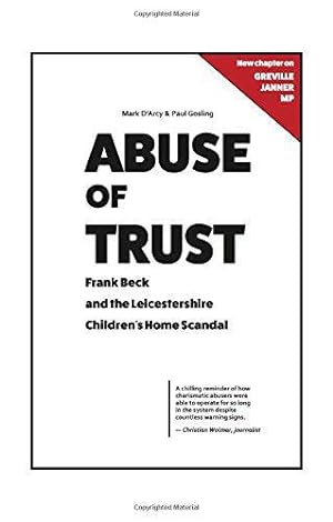 Immagine del venditore per Abuse of Trust: Frank Beck and the Leicestershire Children's Home Scandal: Frank Beck and the Leicestershire Children's Home Scandal: With a new chapter on Greville Janner MP venduto da WeBuyBooks