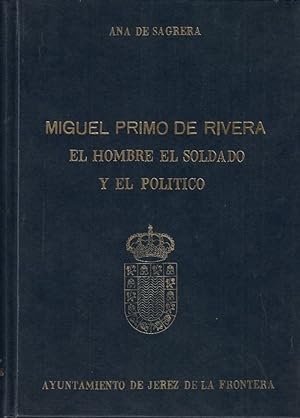 Imagen del vendedor de MIGUEL PRIMO DE RIVERA. EL HOMBRE, EL SOLDADO Y EL POLÍTICO a la venta por Librería Torreón de Rueda