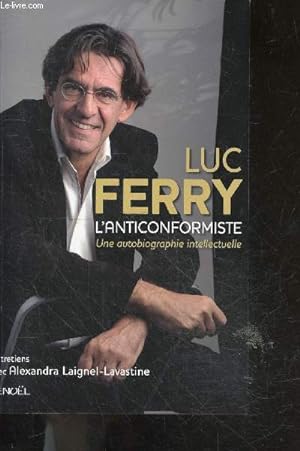 Bild des Verkufers fr Luc Ferry L'anticonformiste une autobiographie intellectuelle - entretiens avec alexandra Laignel lavastine zum Verkauf von Le-Livre