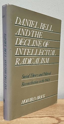Image du vendeur pour Daniel Bell and the Decline of Intellectual Radicalism: Social Theory and Political Reconciliation in the 1940s (History of American Thought and Culture) mis en vente par Chaparral Books