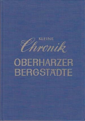Image du vendeur pour Kleine Chronik der Oberharzer Bergstdte und ihres Erzbergbaus. mis en vente par Altstadt Antiquariat Goslar