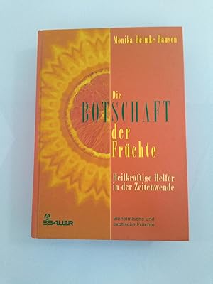 Seller image for Die Botschaft der Frchte : heilkrftige Helfer in der Zeitenwende ; [einheimische und exotische Frchte] Monika Helmke Hausen for sale by SIGA eG