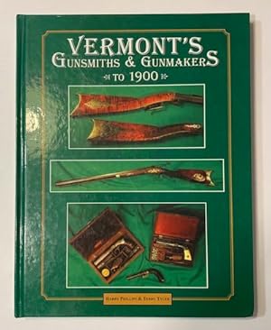 Immagine del venditore per Vermont's Gunsmiths and Gunmakers to 1900; Including Inventors & Patentees of Firearms and Accoutrtments, Manufactories and Armories venduto da Austin's Antiquarian Books