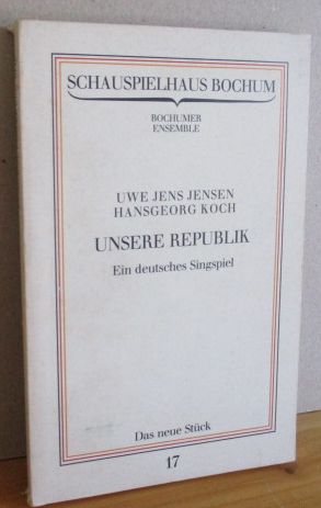 UNSERE REPUBLIK - EIN DEUTSCHES SINGSPIEL IN 4 AKTEN Programmbuch Nr. 17 Insz.: Uwe Jens Jensen, ...