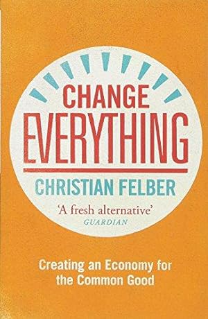 Seller image for Change Everything: Creating an Economy for the Common Good for sale by WeBuyBooks
