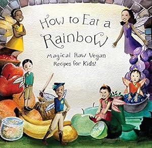 Seller image for How to Eat a Rainbow: Magical Raw Vegan Recipes for Kids! for sale by WeBuyBooks