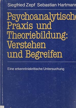 Seller image for Psychoanalytische Praxis und Theoriebildung : verstehen und begreifen ; eine erkenntniskritische Untersuchung. S. Zepf ; S. Hartmann for sale by Schrmann und Kiewning GbR