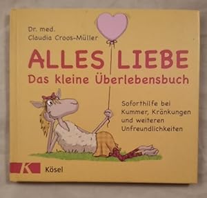 Alles Liebe: Das kleine Überlebensbuch. Soforthilfe bei Kummer, Kränkungen und weiteren Unfreundl...