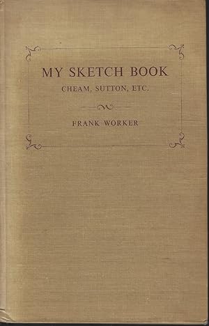 My Sketch Book of Cheam, Sutton etc. Being sketches, photos and prints of the neighbourhood, from...
