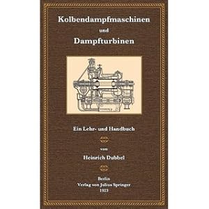 Kolbendampfmaschinen und Dampfturbinen Ein Lehr- und Handbuch für Studierende und Konstrukteure