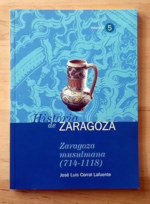 HISTORIA DE ZARAGOZA Nº 5. ZARAGOZA MUSULMANA (714-1118)