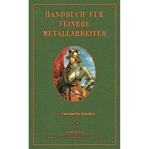Handbuch für feinere Metallarbeiter und für alle Gewerbetreibende, bei denen einzelne Metalltheil...