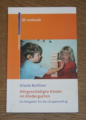 Hörgeschädigte Kinder im Kindergarten. Ein Ratgeber für den Gruppenalltag.