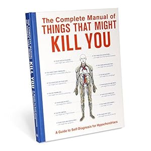 Bild des Verkufers fr The Complete Manual of Things That Might Kill You: A Guide to Self-diagnosis for Hypochondriacs zum Verkauf von WeBuyBooks