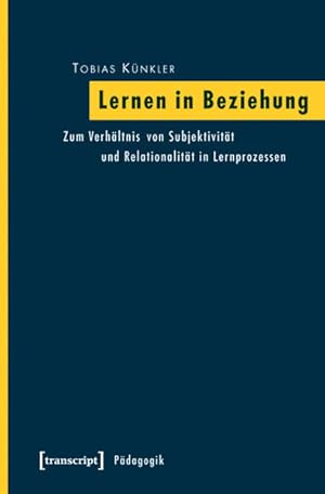 Lernen in Beziehung Zum Verhältnis von Subjektivität und Relationalität in Lernprozessen