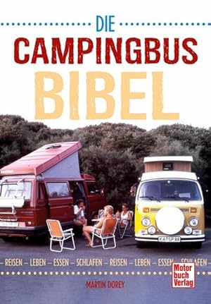 Die Campingbus-Bibel Reisen - Leben - Essen - Schlafen