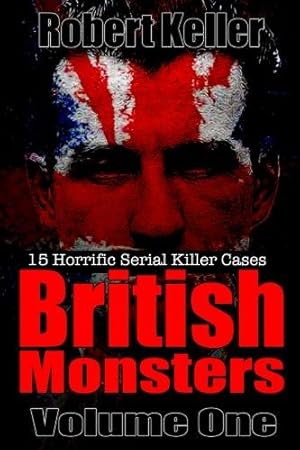 Bild des Verkufers fr British Monsters Volume One: 15 Terrifying Tales of Britain's Most Horrific Serial Killers: Volume 1 (Serial Killers UK) zum Verkauf von WeBuyBooks 2