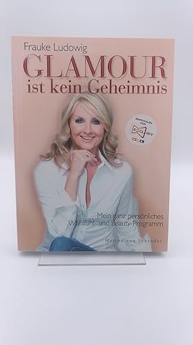 Glamour ist kein Geheimnis Mein ganz persönliches Wohlfühl- und Beauty-Programm / Frauke Ludowig....