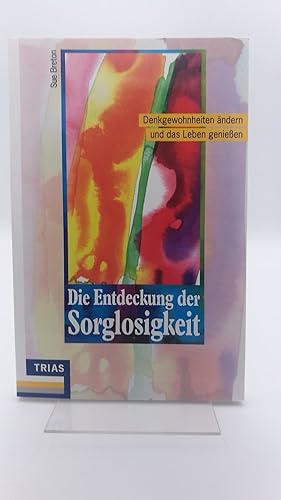 Die Entdeckung der Sorglosigkeit Denkgewohnheiten ändern und das Leben geniessen / Sue Breton. Au...