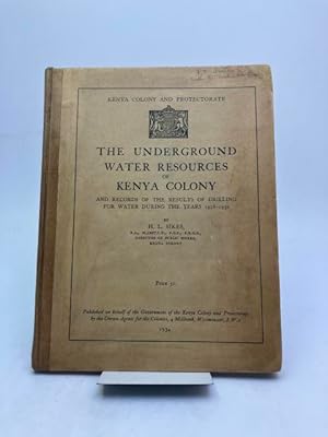 The Underground Water Resources of Kenya Colony and Records of the Results of Drilling for Water ...