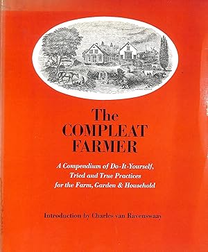 The Compleat Farmer: A Compendium of Do It Yourself Tried and True Practices for the Farm, Garden...