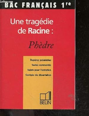 Bac francais 1re - une tragedie de racine : phedre - reperes prealables, textes commentes, sujets...