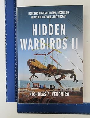 Imagen del vendedor de Hidden Warbirds II: More Epic Stories of Finding, Recovering, and Rebuilding WWII's Lost Aircraft a la venta por Coas Books