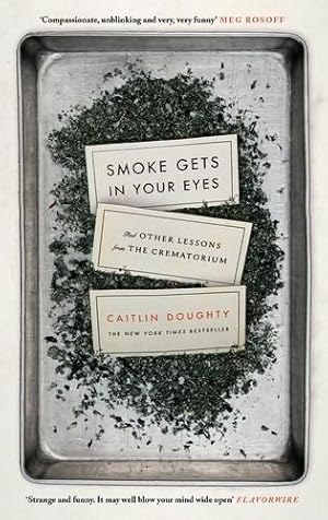 Bild des Verkufers fr Smoke Gets in Your Eyes: And Other Lessons from the Crematorium zum Verkauf von WeBuyBooks