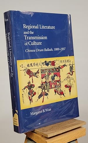 Regional Literature and the Transmission of Culture: Chinese Drum Ballads, 18001937 (Harvard Eas...