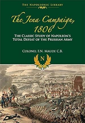 Imagen del vendedor de The Jena Campaign: The Classic Study of Napoleon's Total Defeat of the Prussian Army (Napoleonic Library) a la venta por WeBuyBooks