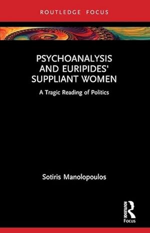 Bild des Verkufers fr Psychoanalysis and Euripides' Suppliant Women : A Tragic Reading of Politics zum Verkauf von AHA-BUCH GmbH