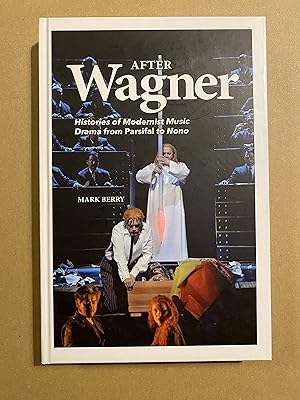Image du vendeur pour After Wagner: Histories of Modernist Music Drama from Parsifal to Nono mis en vente par BBBooks