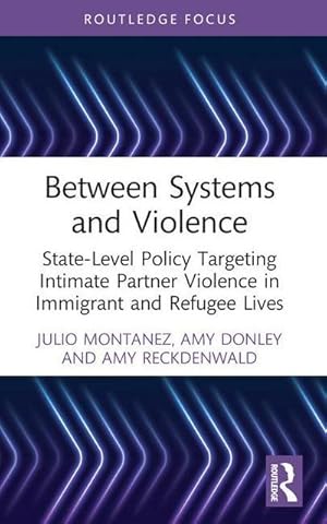 Bild des Verkufers fr Between Systems and Violence : State-Level Policy Targeting Intimate Partner Violence in Immigrant and Refugee Lives zum Verkauf von AHA-BUCH GmbH