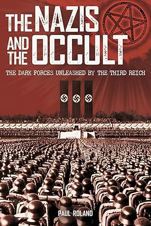 The Nazis and the Occult: The Dark Forces Unleashed By The Third Reich