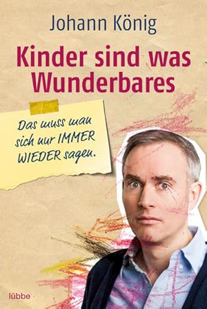 Bild des Verkufers fr Kinder sind was Wunderbares : das muss man sich nur IMMER WIEDER sagen Johann Knig zum Verkauf von Antiquariat Buchhandel Daniel Viertel