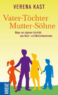 Vater-Töchter - Mutter-Söhne. Wege zur eigenen Identität aus Vater- und Mutterkomplexen.